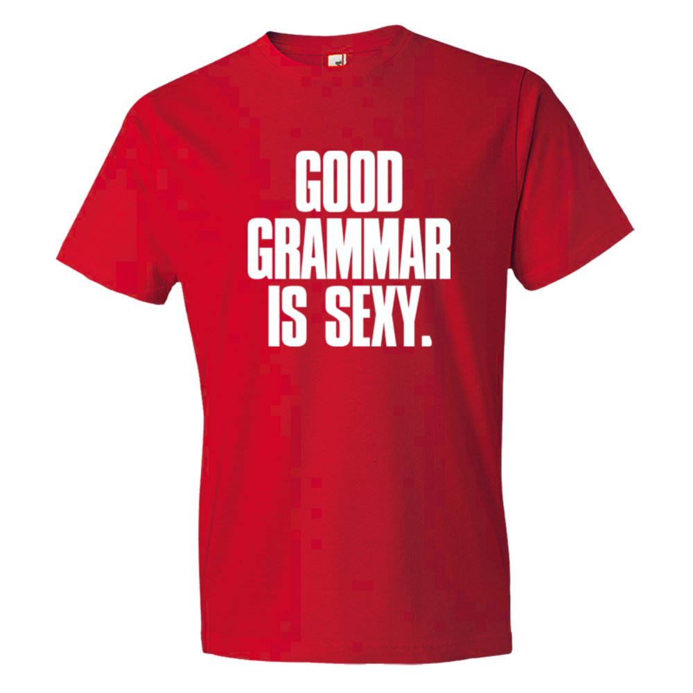 Good Grammar Is Sexy. - Tee Shirt